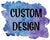 How do I get my own custom design?